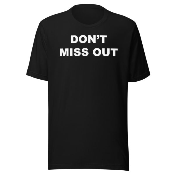 DON'T MISS OUT Unisex t-shirt