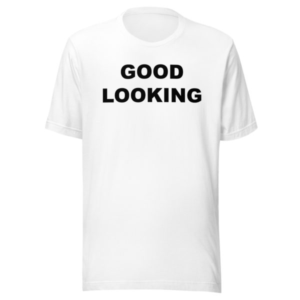 GOOD LOOKING Unisex t-shirt